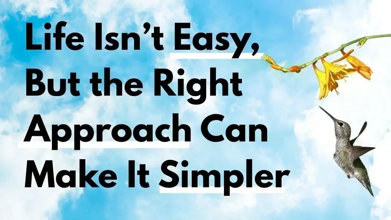 Life Isn’t Easy, But the Right Approach Can Make It Simpler