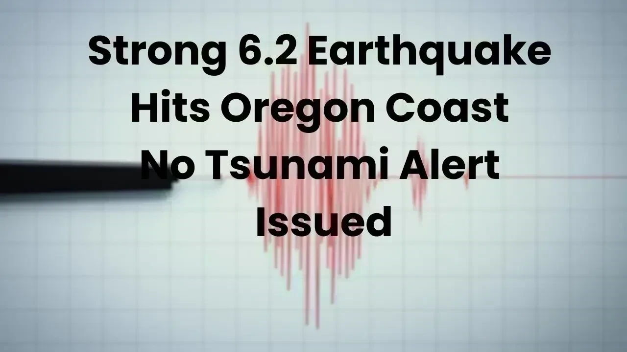 Significant 6.2 Magnitude Earthquake Rocks Oregon Coast, No Tsunami Warning Issued