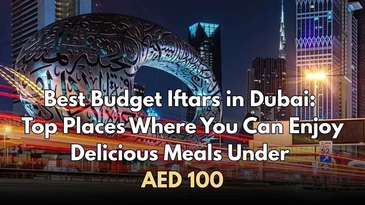 Best Budget Iftars in Dubai: Top Places Where You Can Enjoy Delicious Meals Under AED 100
