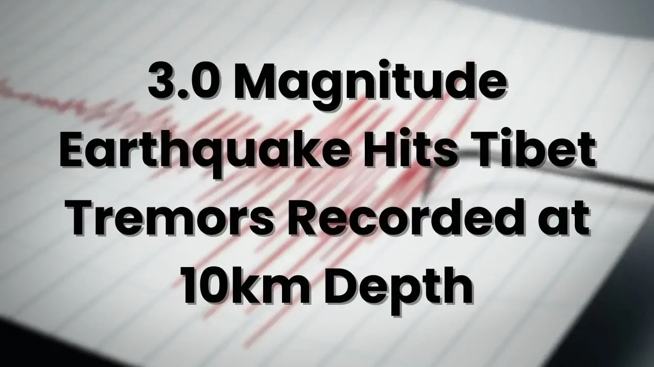 Moderate 3.0 Magnitude Earthquake Strikes Tibet at 10km Depth