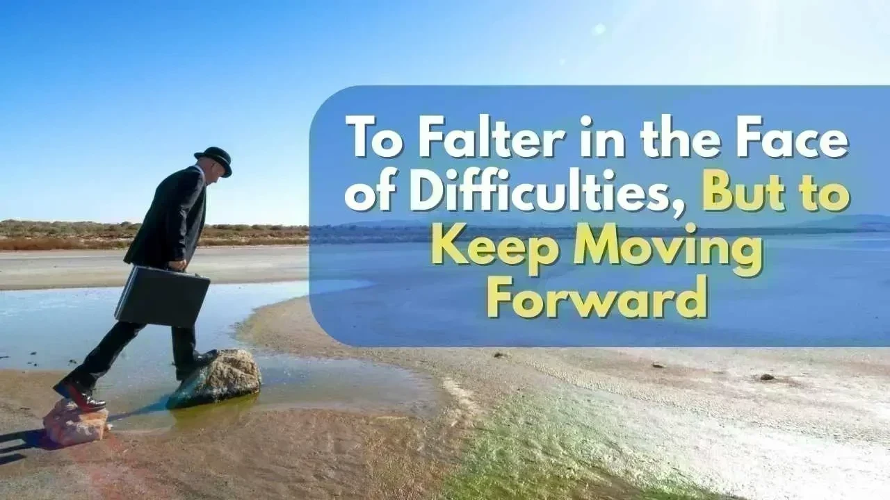 To Falter in the Face of Difficulties, But to Keep Moving Forward